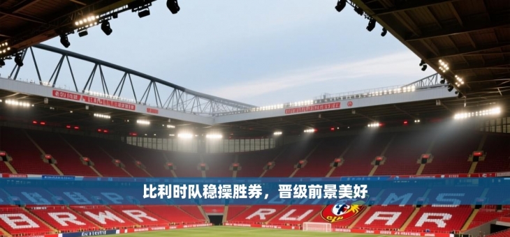 比利时队稳操胜券，晋级前景美好