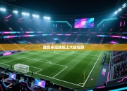 胜负未定球场上大战在即
