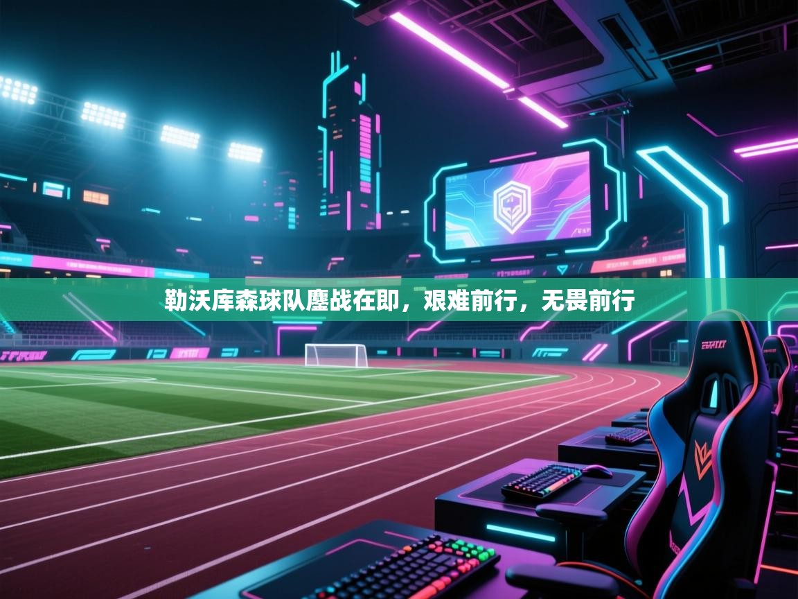 勒沃库森球队鏖战在即，艰难前行，无畏前行  第1张