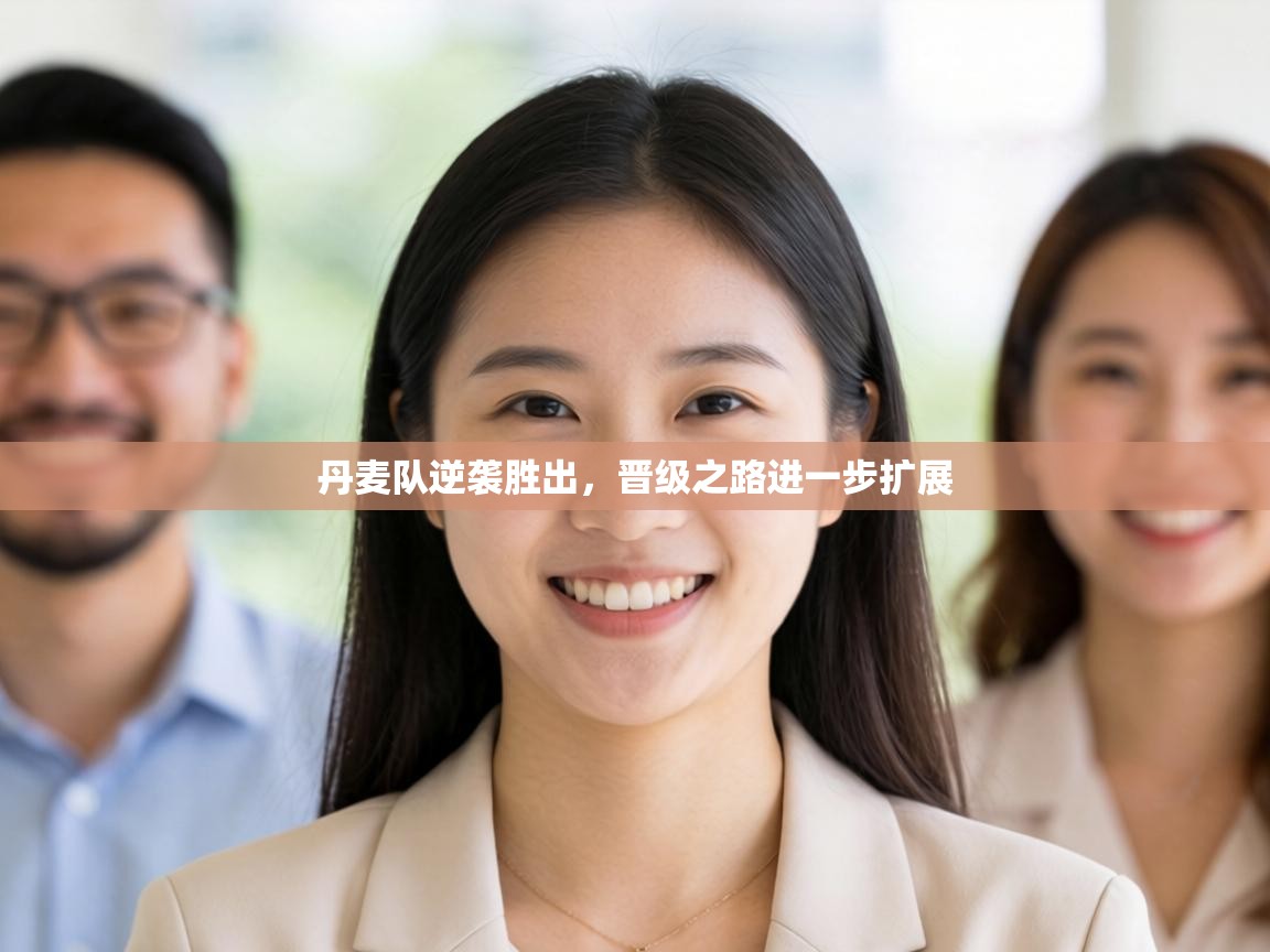 丹麦队逆袭胜出,晋级之路进一步扩展 第1张